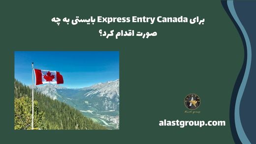 برای Express Entry Canada بایستی به چه صورت اقدام کرد؟